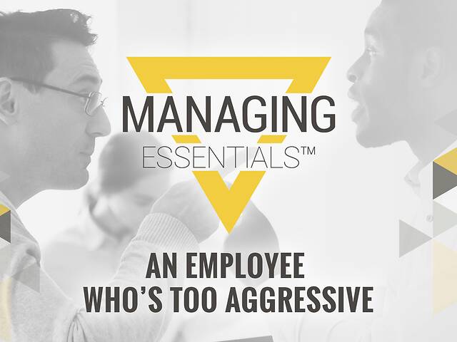 An Employee Who's Too Aggressive (Managing Essentials™ Series)